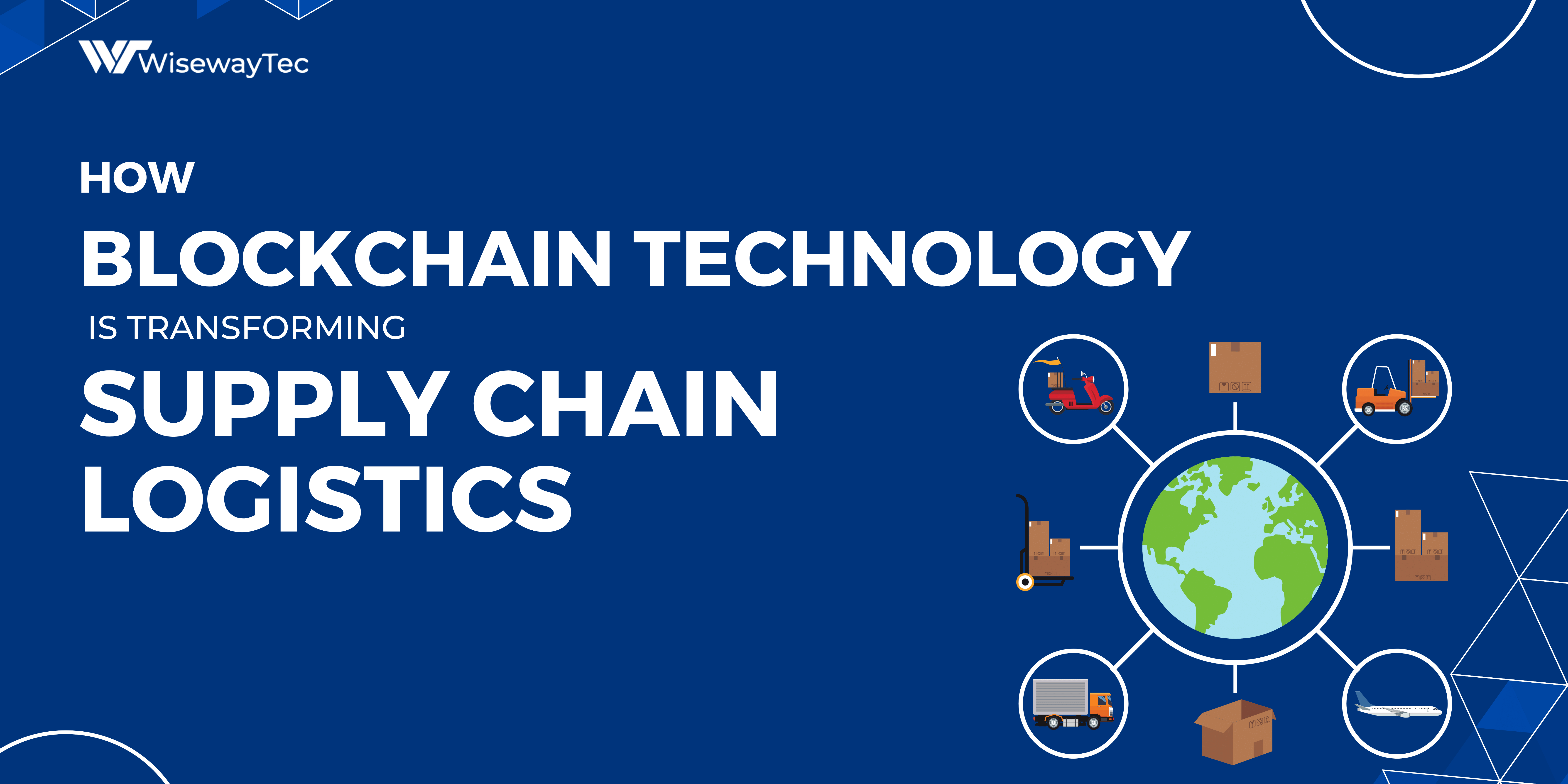 How Blockchain Technology is Transforming Supply Chain Logistics- Wisewaytec